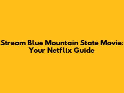Stream Blue Mountain State Movie: Your Netflix Guide