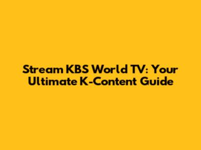Stream KBS World TV: Your Ultimate K-Content Guide