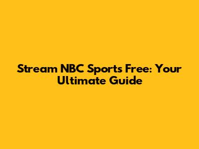 Stream NBC Sports Free: Your Ultimate Guide