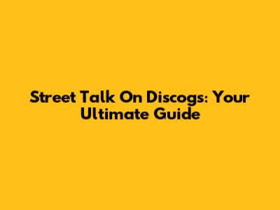 Street Talk On Discogs: Your Ultimate Guide