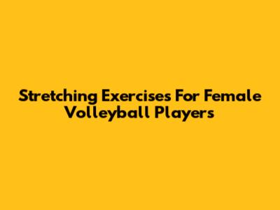 Stretching Exercises For Female Volleyball Players