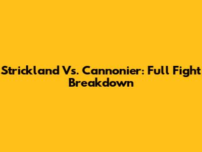 Strickland Vs. Cannonier: Full Fight Breakdown