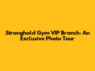 Stronghold Gym VIP Branch: An Exclusive Photo Tour