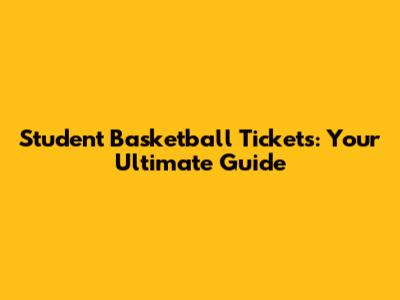 Student Basketball Tickets: Your Ultimate Guide