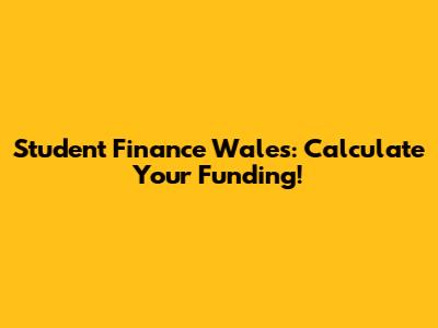 Student Finance Wales: Calculate Your Funding!