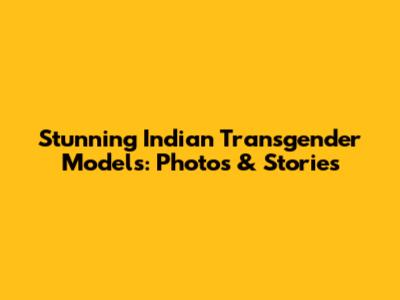 Stunning Indian Transgender Models: Photos & Stories