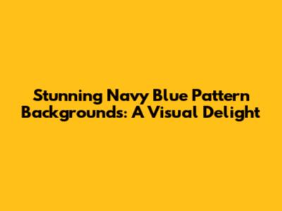 Stunning Navy Blue Pattern Backgrounds: A Visual Delight