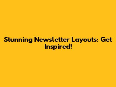 Stunning Newsletter Layouts: Get Inspired!