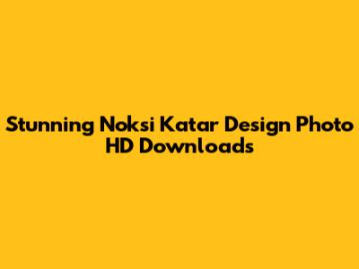 Stunning Noksi Katar Design Photo HD Downloads