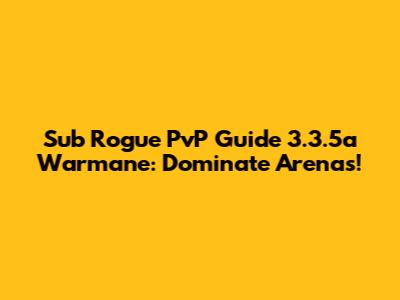 Sub Rogue PvP Guide 3.3.5a Warmane: Dominate Arenas!