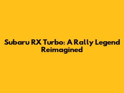 Subaru RX Turbo: A Rally Legend Reimagined