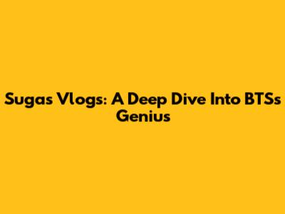 Suga's Vlogs: A Deep Dive Into BTS's Genius