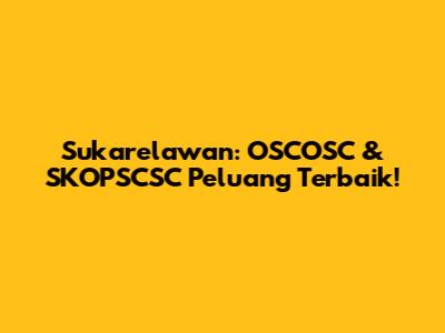Sukarelawan: OSCOSC & SKOPSCSC Peluang Terbaik!