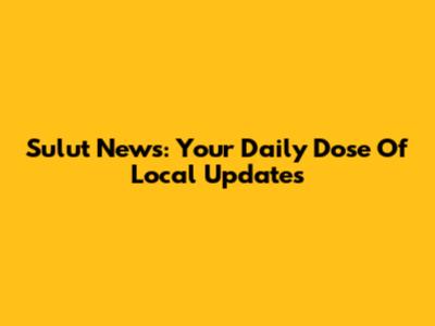 Sulut News: Your Daily Dose Of Local Updates