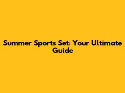 Summer Sports Set: Your Ultimate Guide