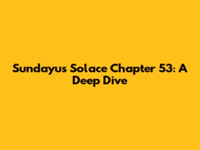 Sundayu's Solace Chapter 53: A Deep Dive