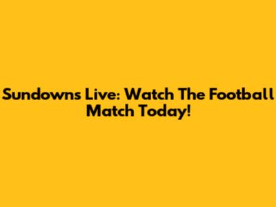 Sundowns Live: Watch The Football Match Today!