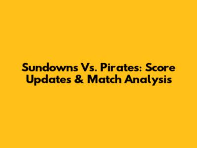 Sundowns Vs. Pirates: Score Updates & Match Analysis