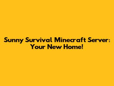 Sunny Survival Minecraft Server: Your New Home!