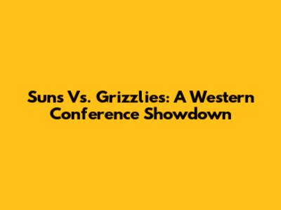 Suns Vs. Grizzlies: A Western Conference Showdown