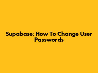 Supabase: How To Change User Passwords