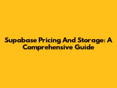 Supabase Pricing And Storage: A Comprehensive Guide