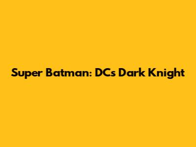 Super Batman: DC's Dark Knight