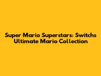 Super Mario Superstars: Switch's Ultimate Mario Collection