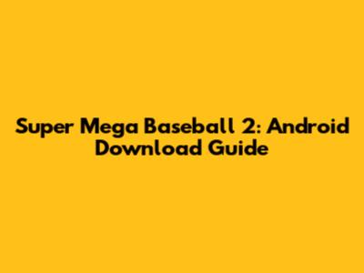 Super Mega Baseball 2: Android Download Guide