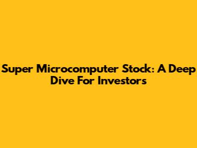 Super Microcomputer Stock: A Deep Dive For Investors