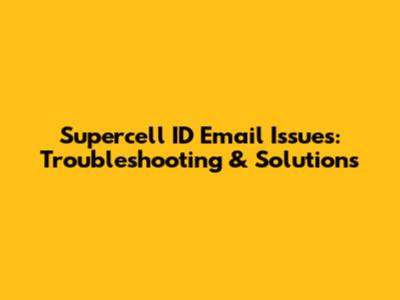 Supercell ID Email Issues: Troubleshooting & Solutions