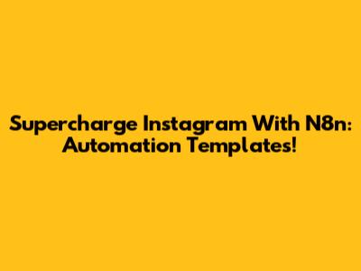 Supercharge Instagram With N8n: Automation Templates!