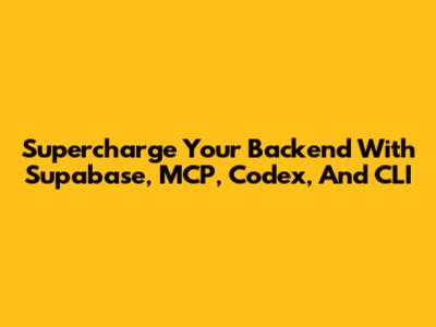 Supercharge Your Backend With Supabase, MCP, Codex, And CLI
