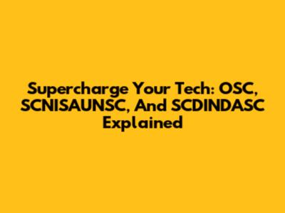 Supercharge Your Tech: OSC, SCNISAUNSC, And SCDINDASC Explained