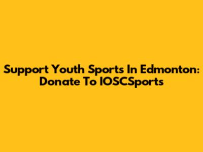 Support Youth Sports In Edmonton: Donate To IOSCSports