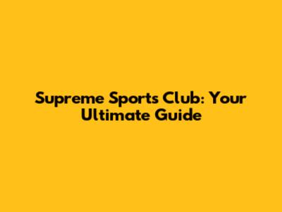Supreme Sports Club: Your Ultimate Guide