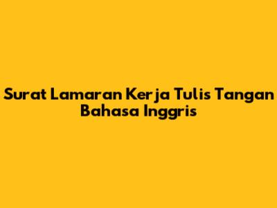 Surat Lamaran Kerja Tulis Tangan Bahasa Inggris