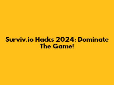 Surviv.io Hacks 2024: Dominate The Game!