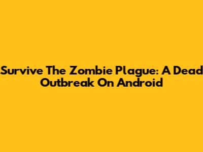 Survive The Zombie Plague: A Dead Outbreak On Android