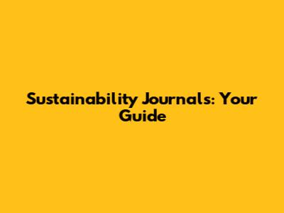 Sustainability Journals: Your Guide