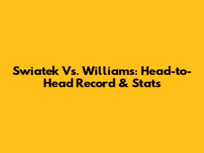 Swiatek Vs. Williams: Head-to-Head Record & Stats