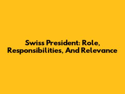 Swiss President: Role, Responsibilities, And Relevance