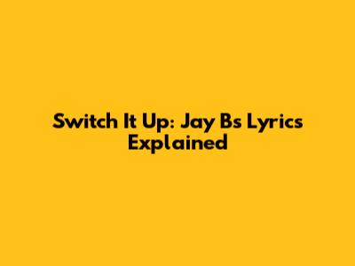 Switch It Up: Jay B's Lyrics Explained