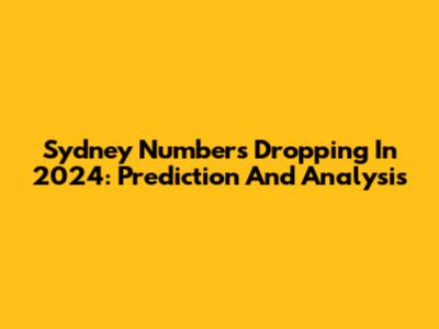 Sydney Numbers Dropping In 2024: Prediction And Analysis