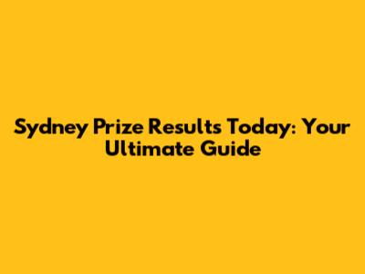 Sydney Prize Results Today: Your Ultimate Guide