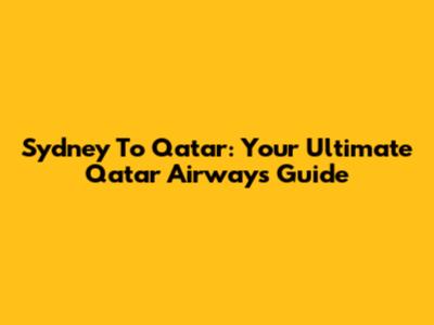 Sydney To Qatar: Your Ultimate Qatar Airways Guide