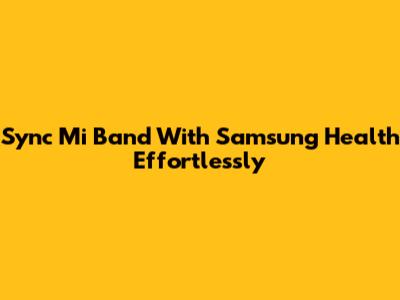 Sync Mi Band With Samsung Health Effortlessly