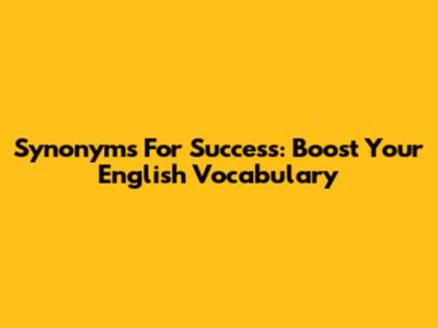 Synonyms For Success: Boost Your English Vocabulary