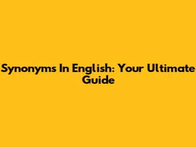 Synonyms In English: Your Ultimate Guide