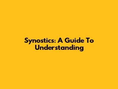 Synostics: A Guide To Understanding